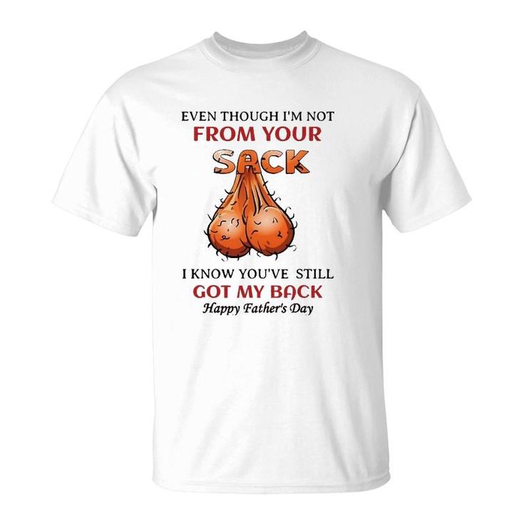 Even Though I'm Not From Your Sack I Know You've T-Shirt