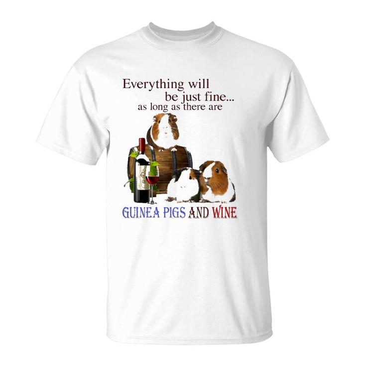 Everything Will Be Just Fine As Long As There Are Guinea Pigs And Wine T-Shirt