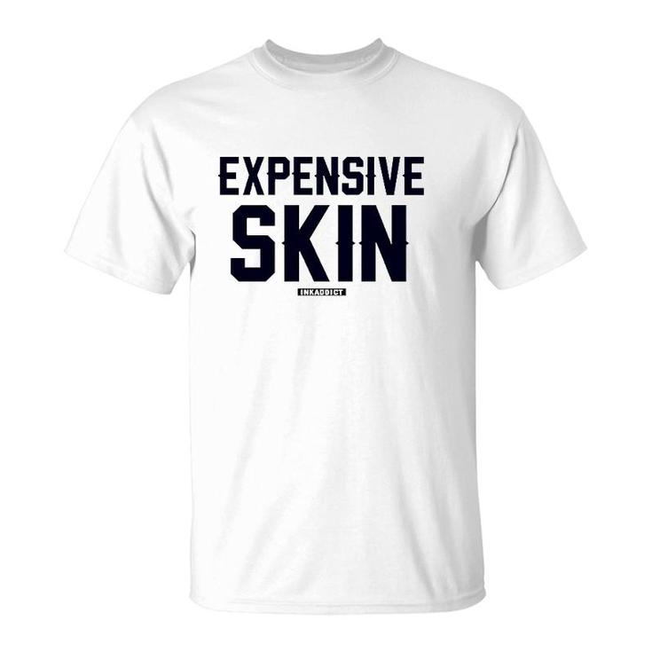 Expensive Skin Inkaddict Tattooed Tattoo Lovers T-Shirt