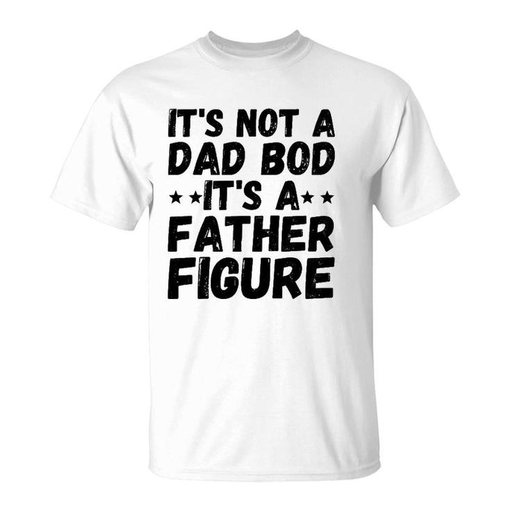 Father's Day Gift Men It's Not A Dad Bod It's A Father Figure T-Shirt