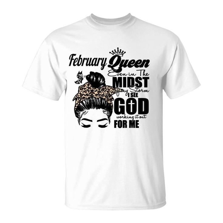 February Queen Even In The Midst Of My Storm I See God Working It Out For Me Birthday Gift Messy Hair T-Shirt
