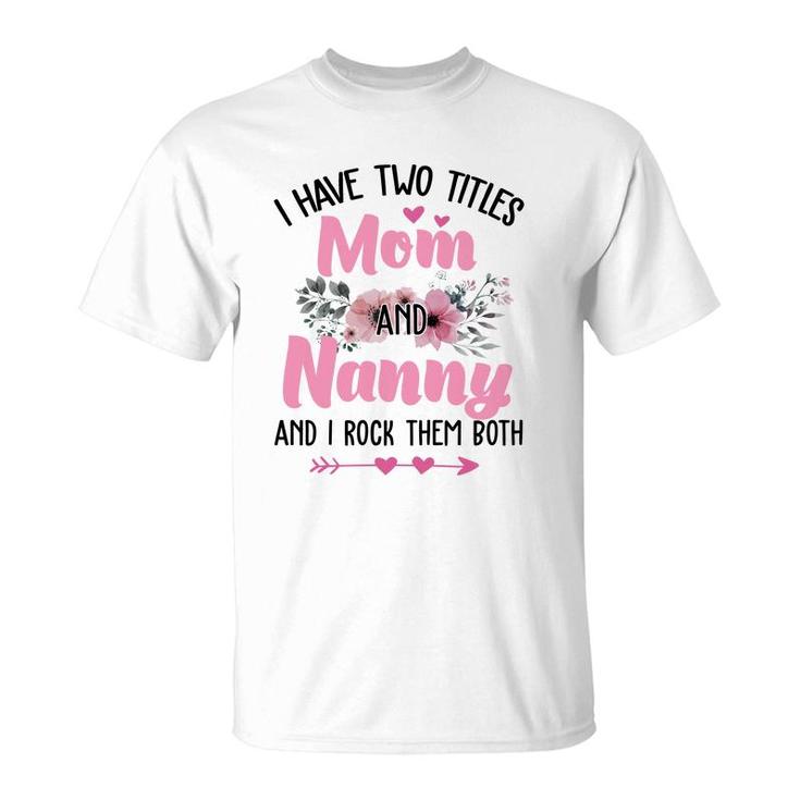 Flower I Have Two Titles Mom And Nanny T-Shirt