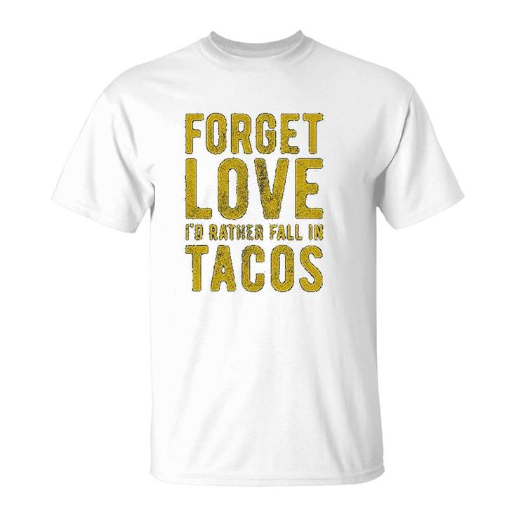 Forget Love Id Rather Fall In Tacos T-Shirt