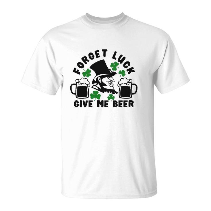 Forget Luck Give Me Beer1 Gift T-Shirt