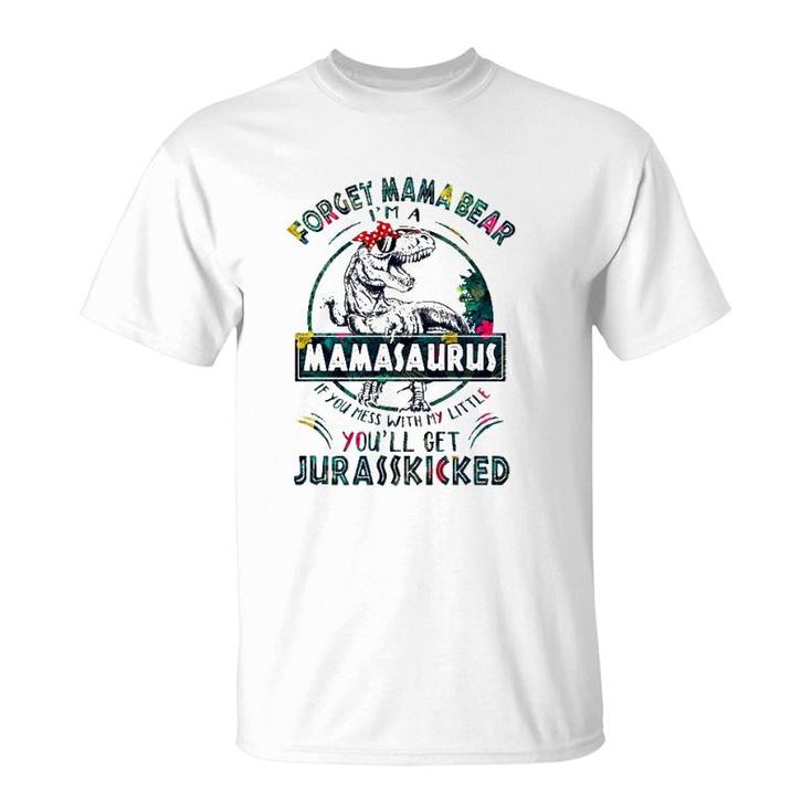Forget Mama Bear I'm A Mamasaurus If You Mess With My Little You'll Get Jurasskicked T-Shirt