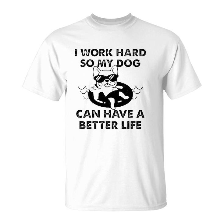 French Bulldog I Work Hard So My Dog Can Have A Better Life T-Shirt