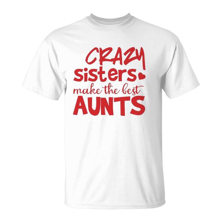 Funny Auntie Gifts Crazy Sisters Make The Best Aunts  T-Shirt