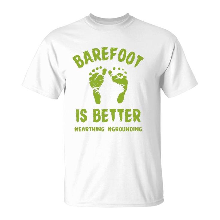 Funny Barefoot Is Better Earthing Grounding T-Shirt