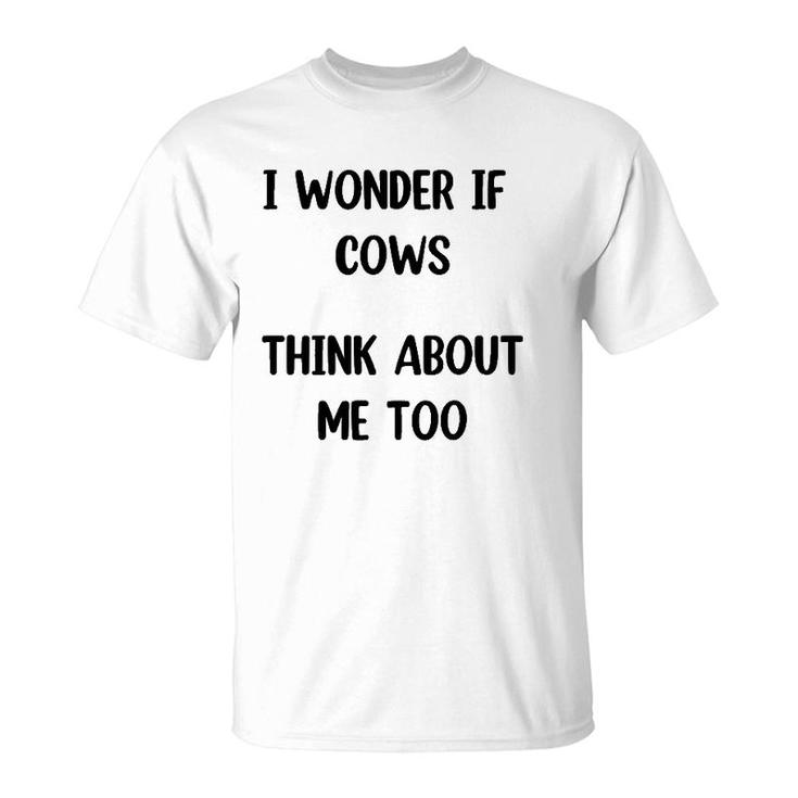 Funny Cow Gift I Wonder If Cows Think About Me Too ,Cow Lover T-Shirt