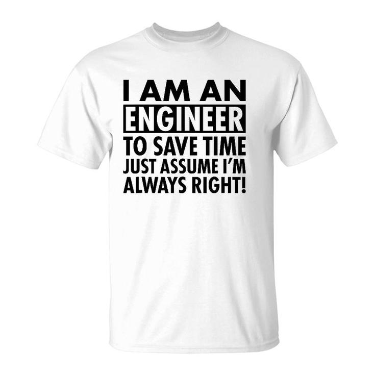 Funny Engineer Gift Idea Just Assume I'm Always Right T-Shirt