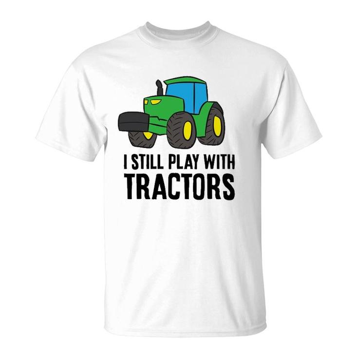 Funny Farmer Grandpa Farmer Dad I Still Play With Tractors T-Shirt