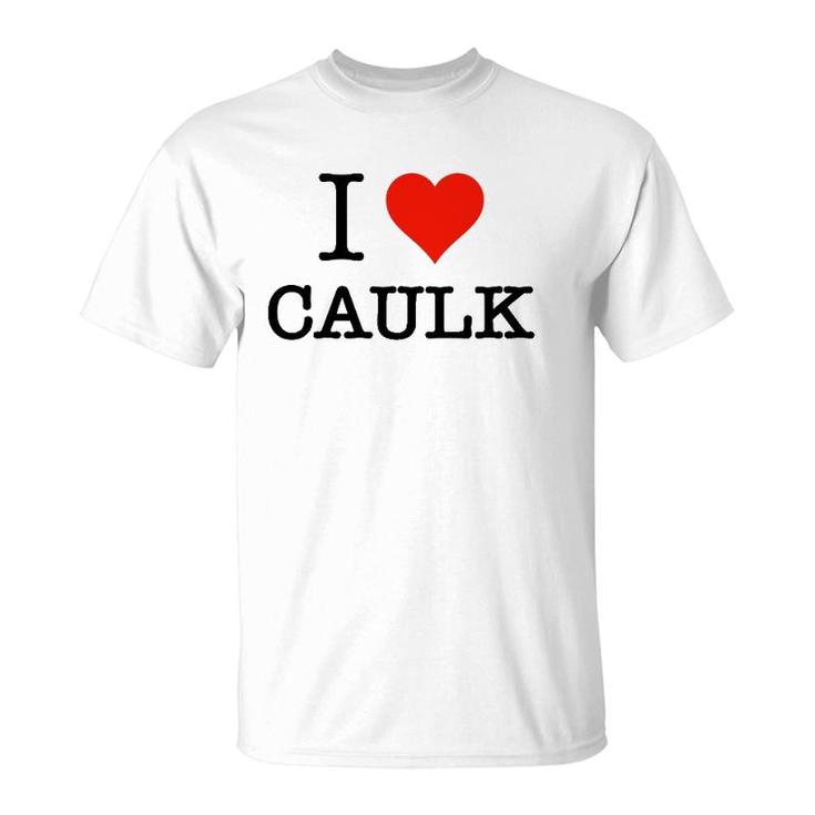 Funny I Love Caulk Handyman And Handy Woman Design T-Shirt