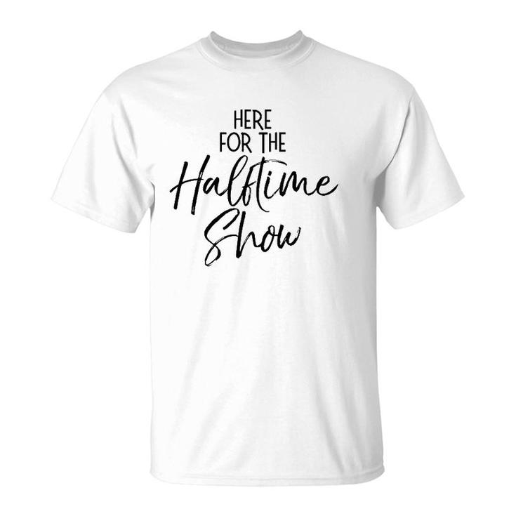 Funny Marching Band Quote Cute Here For The Halftime Show  T-Shirt