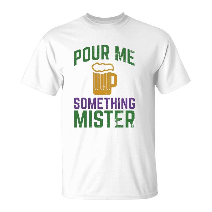 Funny Mardi Gras  Pour Me Something Mister T-Shirt