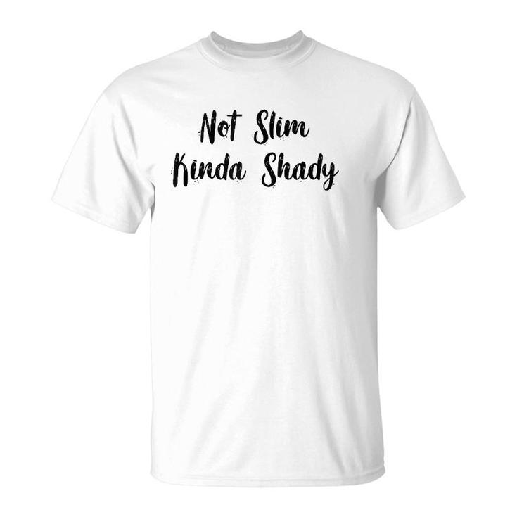 Funny Not Slim Kinda Shady  T-Shirt