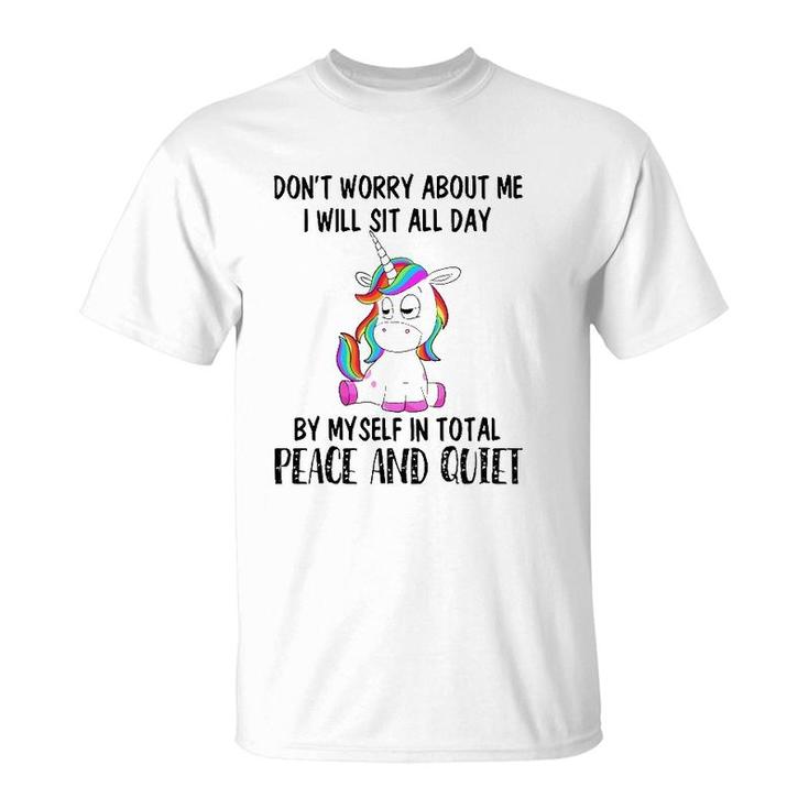 Funny Sit All Day By My Myself In Total Peace And Quiet Gift Unicorn T-Shirt