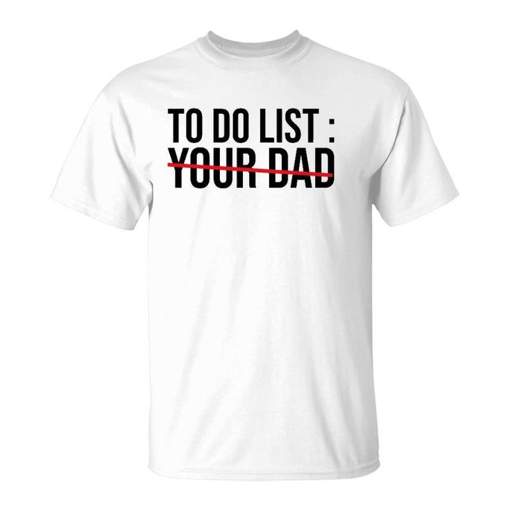 Funny To Do List Your Dad Sarcasm Sarcastic Saying Men Women T-Shirt