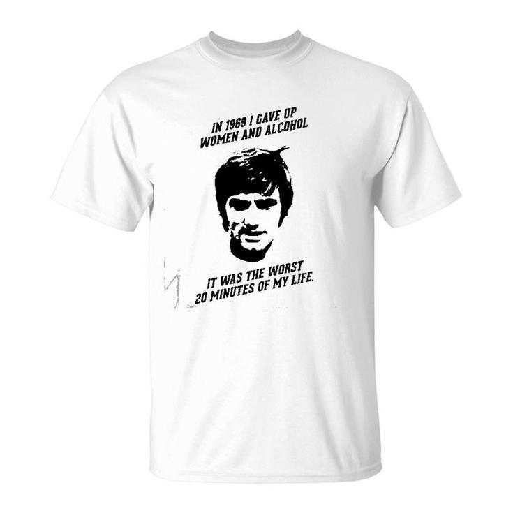 George Best - In 1969 I Gave Up Women And Alcohol It Was The Worst 20 Minutes Of My Life T-Shirt