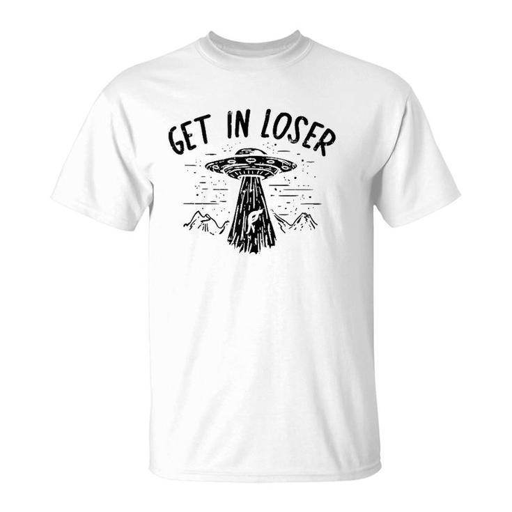 Get In Loser Alien Ufo Funny Et Area 51 Space Lover Gift  T-Shirt