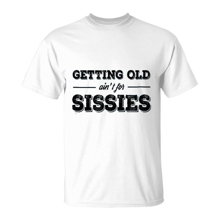 Getting Old Aint For Sissies T-Shirt