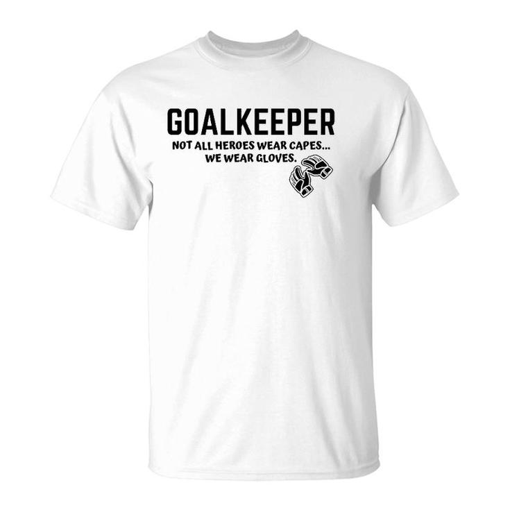 Goalkeeper Heroes Wear Gloves Goalie Football Soccer Gk Gift T-Shirt