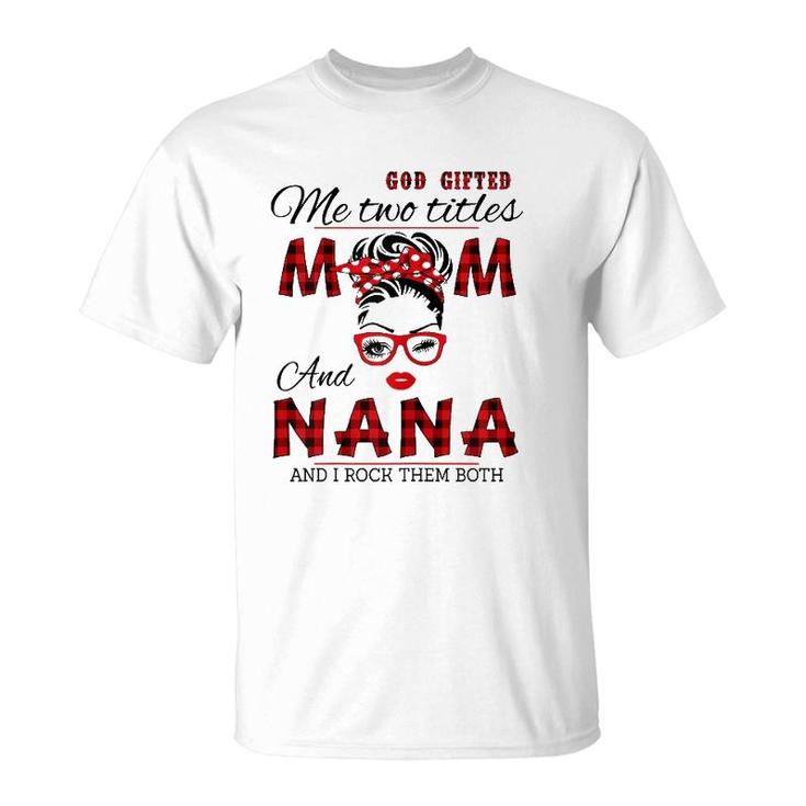 God Gifted Me Two Titles Mom And Nana Mother's Day T-Shirt