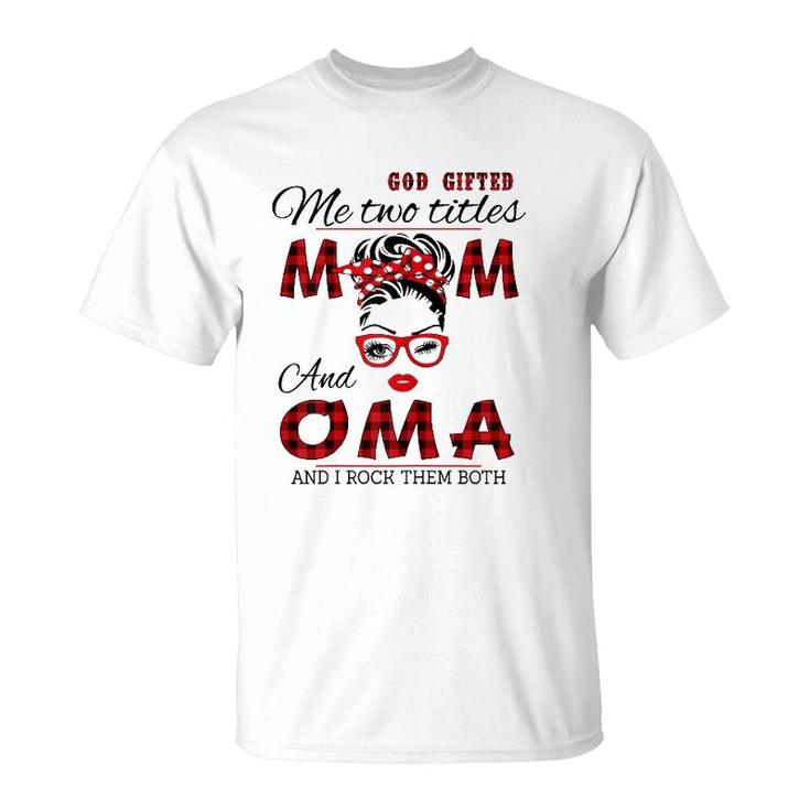 God Gifted Me Two Titles Mom And Oma Mother's Day T-Shirt