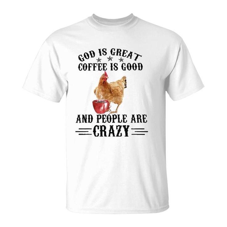 God Is Great Coffee Is Good And People Are Crazy Chicken Tee T-Shirt