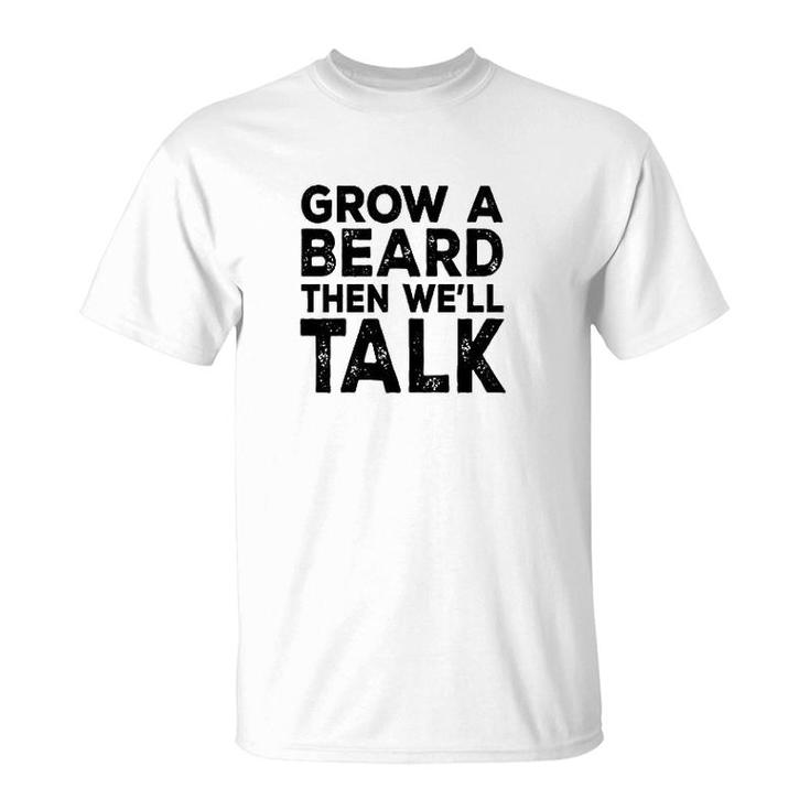 Grow A Beard Then We'll Talk T-Shirt