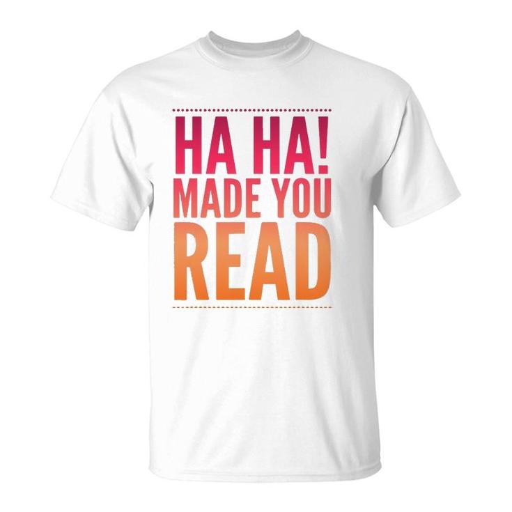 Ha Ha Made You Read Teen Sarcasm Funny Gift T-Shirt