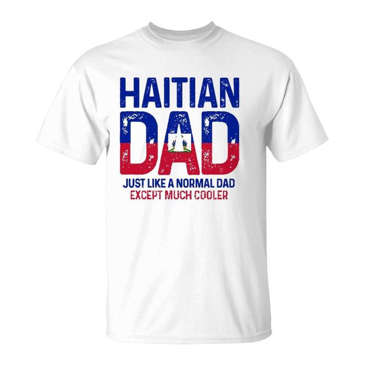 Haitian Dad Like A Normal Dad Except Much Cooler Haiti Pride T-Shirt