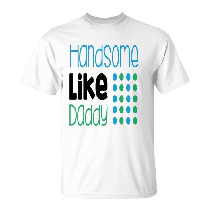 Handsome Like Daddy Parents Quote T-Shirt