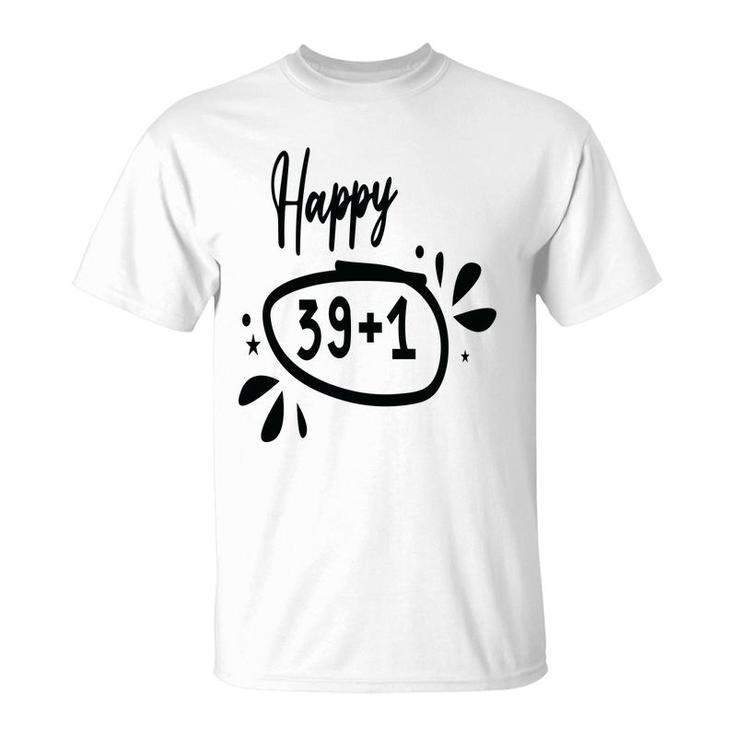 Happy 39 Plus 1 Happy 40Th Birthday Funny T-Shirt