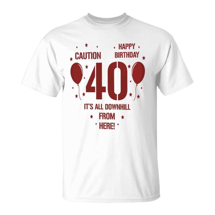 Happy Birthday It Is All Downhill From Here 40Th Birthday T-Shirt