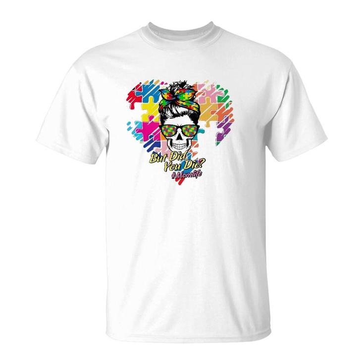Hashtag Mom Life But Did You Die Autism Awareness Puzzle Pieces Heart Messy Bun Skull For Mother’S Day Gift T-Shirt