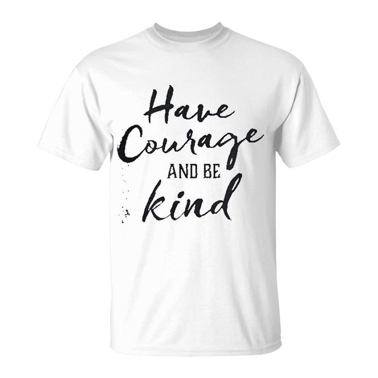 Have Courage And Be Kind T-Shirt