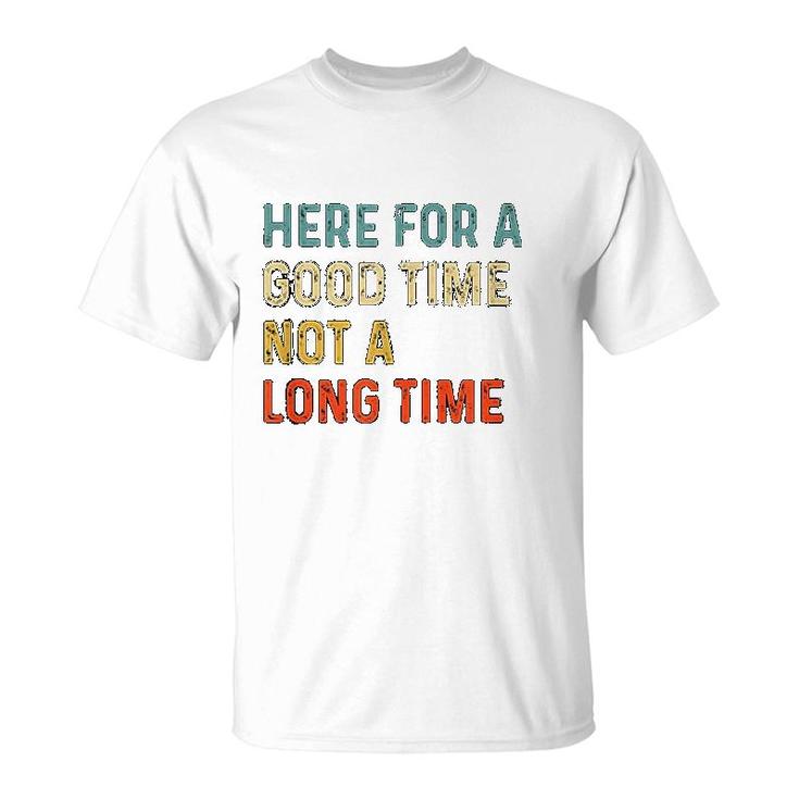 Here For A Good Time Not A Long Time T-Shirt