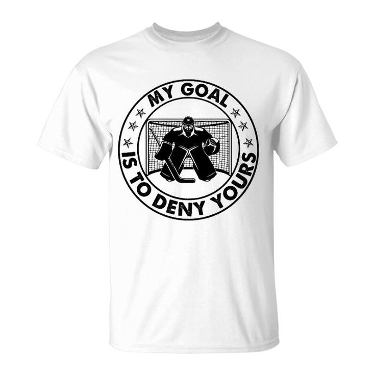 Hockey My Goal Is To Deny Yours T-Shirt