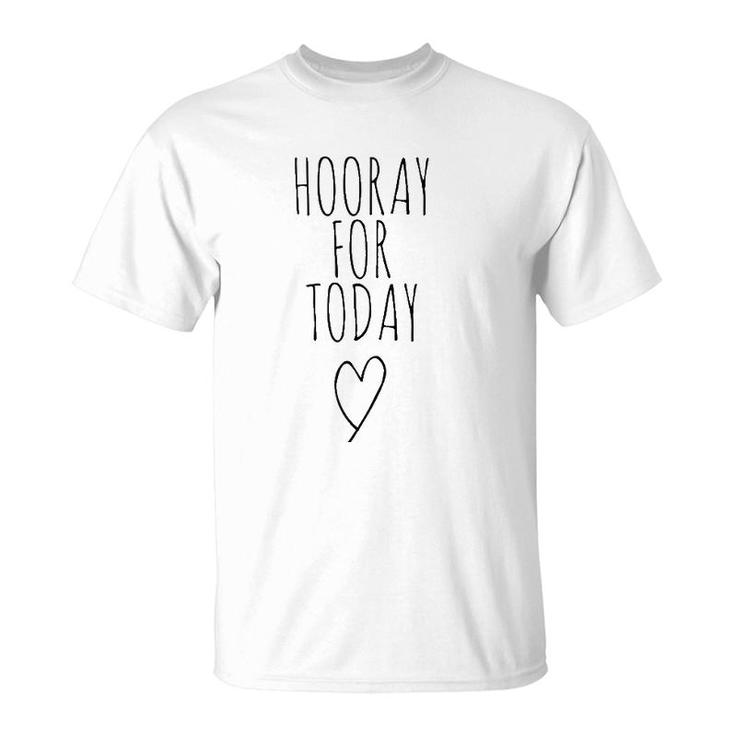 Hooray For Today - Positivity Postive Message Hooray Today  T-Shirt
