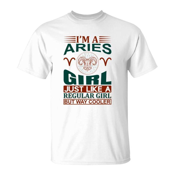 I Am A Aries Girl Just Like A Regular Girl But Way Cooler Birthday Gift T-Shirt