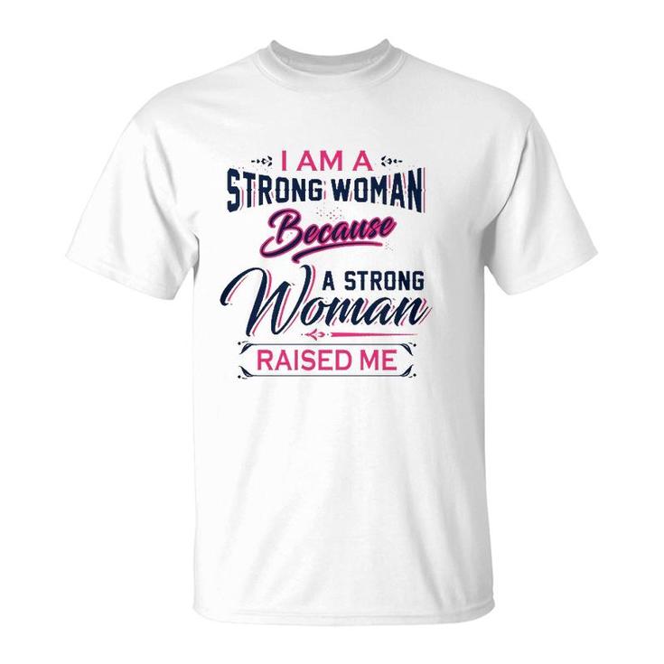 I Am A Strong Woman Because A Strong Woman Raised Me Mother's Day T-Shirt