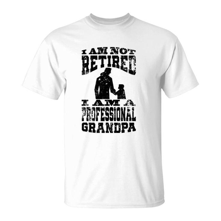 I Am Not Retired I Am A Professional Grandpa Funny T-Shirt