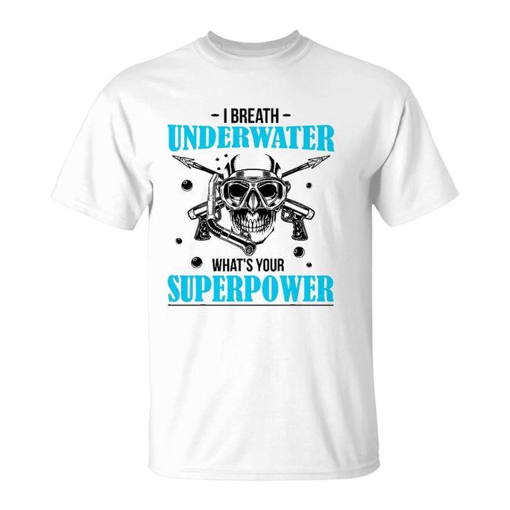 I Breathe Underwater What's Your Superpower Scuba Diving Fun T-Shirt