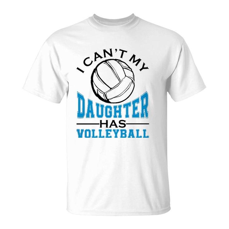 I Can't My Daughter Has Volleyball For Women Mother's Day  T-Shirt