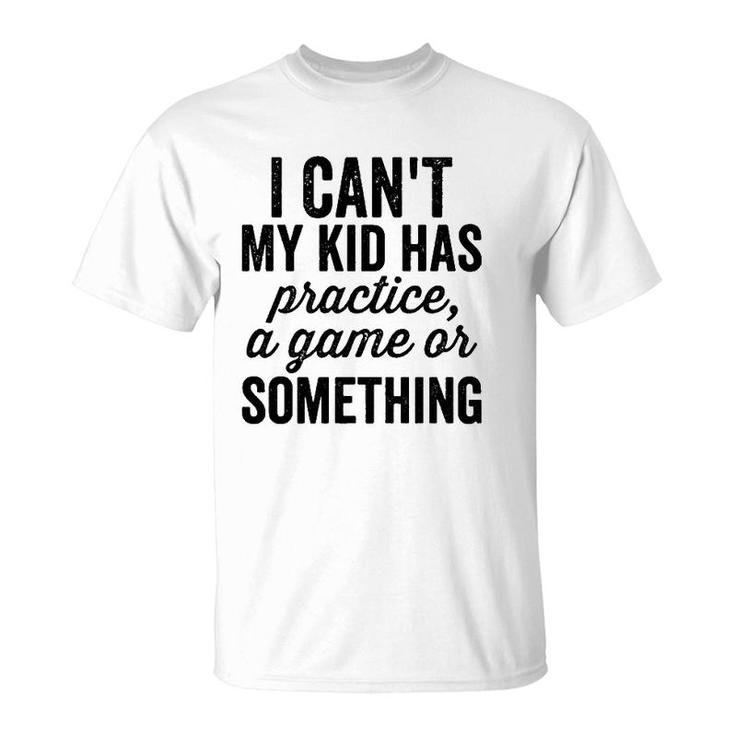 I Can't My Kid Has Practice Busy Family Bold Soccer Mom  T-Shirt