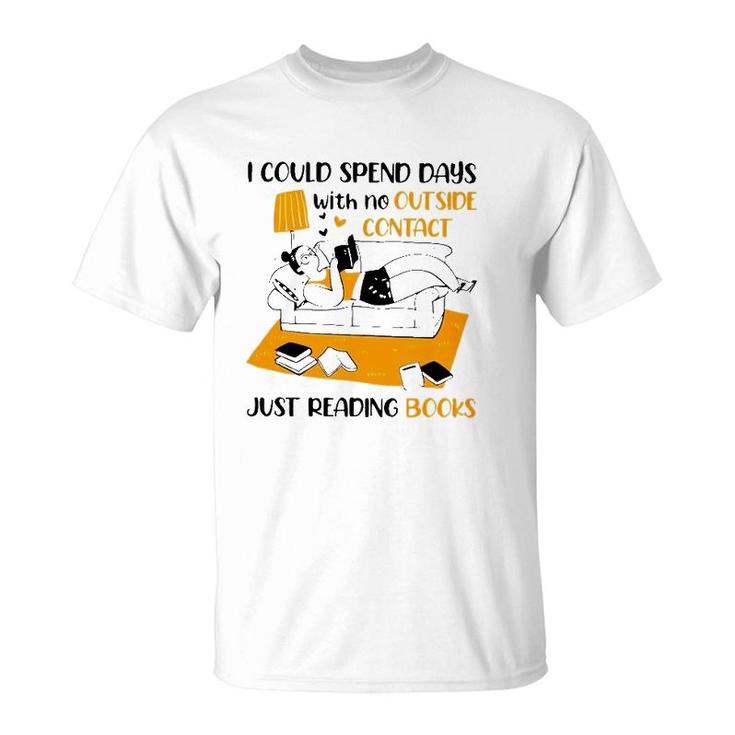 I Could Spend Days With No Outside Contact Just Reading Books T-Shirt