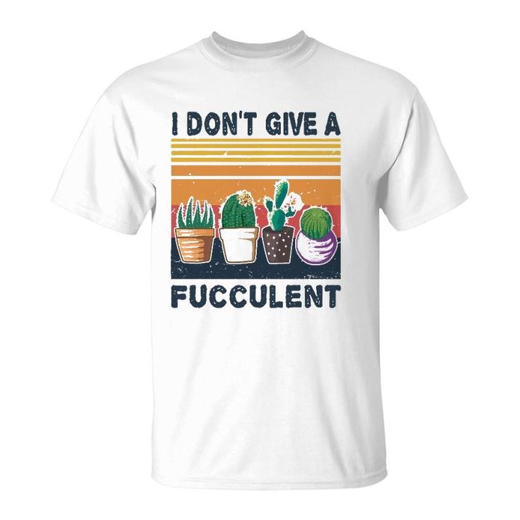 I Don't Give A Fucculent Cactus Succulents Plants Gardening T-Shirt