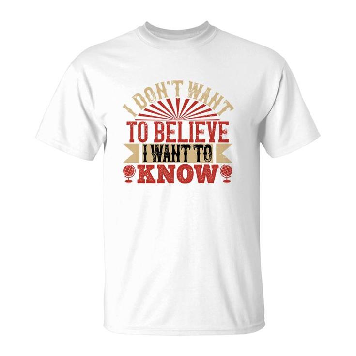 I Don't Want To Believe I Want To Know T-Shirt