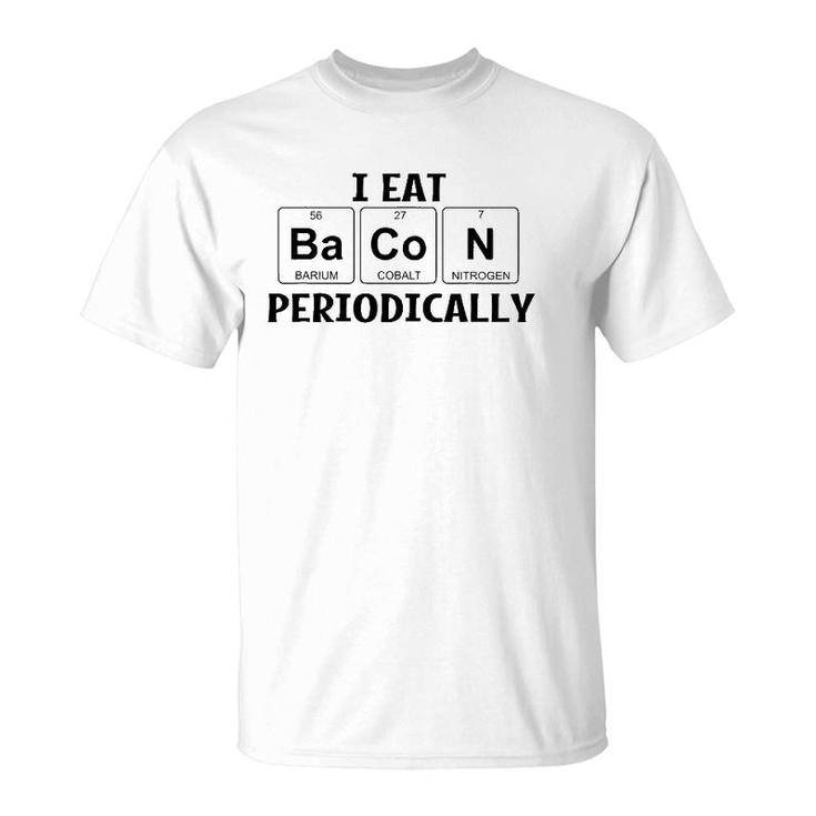 I Eat Bacon Periodically Chemistry Science Teacher Professor T-Shirt