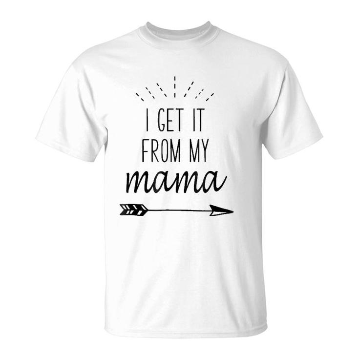 I Get It From My Mama - Funny Family Slogan T-Shirt